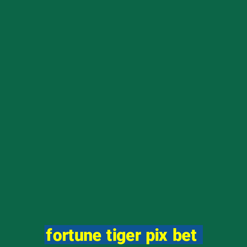 fortune tiger pix bet